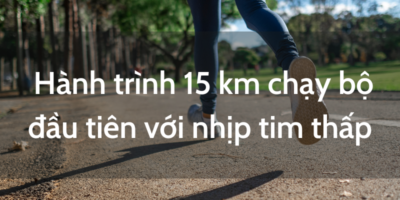 6 Tháng Chạy Bộ Và Hành Trình Vượt Qua 15 Km Chạy Bộ đầu Tiên Với Nhịp Tim Thấp.